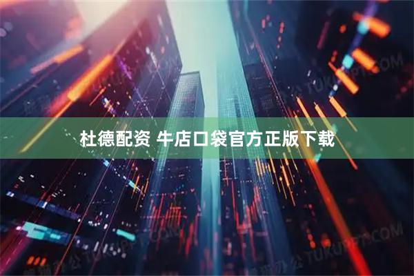 杜德配资 牛店口袋官方正版下载